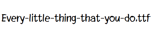 Every-little-thing-that-you-do.ttf